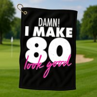 Damn! I Make 80 Look Good Birthday Golf Towel