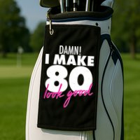 Damn! I Make 80 Look Good Birthday Golf Towel