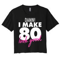 Damn! I Make 80 Look Good Birthday Women's Crop Top Tee