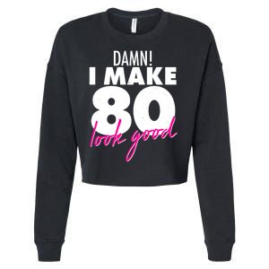 Damn! I Make 80 Look Good Birthday Cropped Pullover Crew