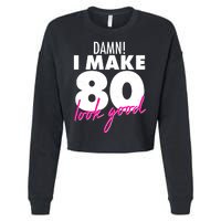 Damn! I Make 80 Look Good Birthday Cropped Pullover Crew