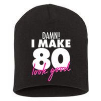 Damn! I Make 80 Look Good Birthday Short Acrylic Beanie