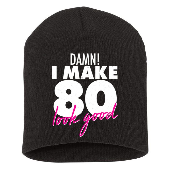 Damn! I Make 80 Look Good Birthday Short Acrylic Beanie