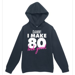 Damn! I Make 80 Look Good Birthday Urban Pullover Hoodie