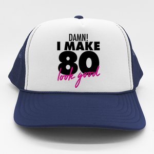 Damn! I Make 80 Look Good Birthday Trucker Hat