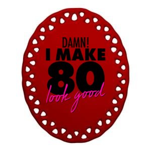 Damn! I Make 80 Look Good Birthday Ceramic Oval Ornament