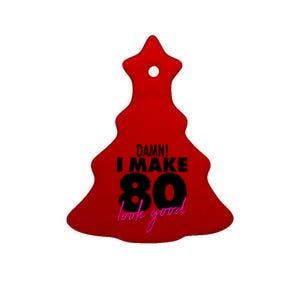 Damn! I Make 80 Look Good Birthday Ceramic Tree Ornament