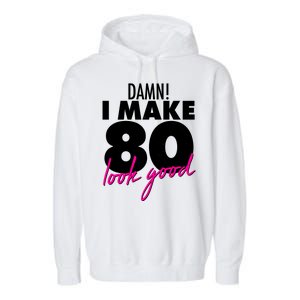 Damn! I Make 80 Look Good Birthday Garment-Dyed Fleece Hoodie