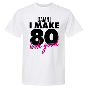 Damn! I Make 80 Look Good Birthday Garment-Dyed Heavyweight T-Shirt