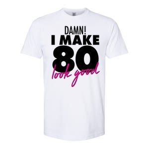 Damn! I Make 80 Look Good Birthday Softstyle CVC T-Shirt