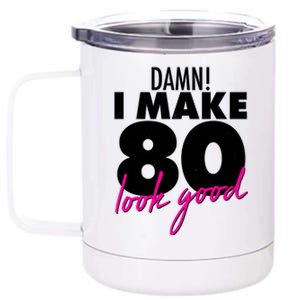 Damn! I Make 80 Look Good Birthday 12 oz Stainless Steel Tumbler Cup