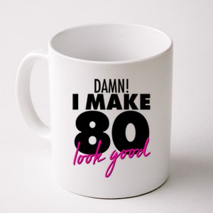 Damn! I Make 80 Look Good Birthday Coffee Mug