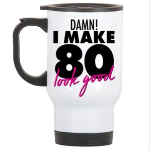 Damn! I Make 80 Look Good Birthday Stainless Steel Travel Mug