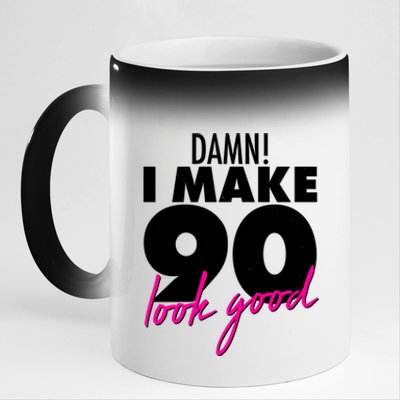 Damn! I Make 90 Look Good Birthday 11oz Black Color Changing Mug