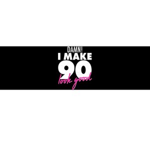 Damn! I Make 90 Look Good Birthday Bumper Sticker