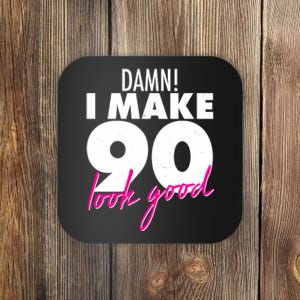 Damn! I Make 90 Look Good Birthday Coaster