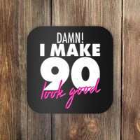 Damn! I Make 90 Look Good Birthday Coaster