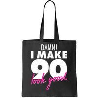 Damn! I Make 90 Look Good Birthday Tote Bag