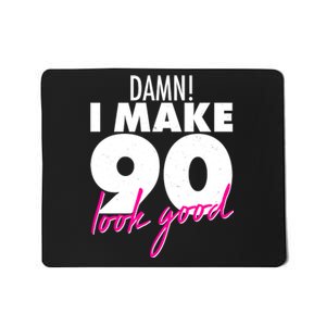 Damn! I Make 90 Look Good Birthday Mousepad