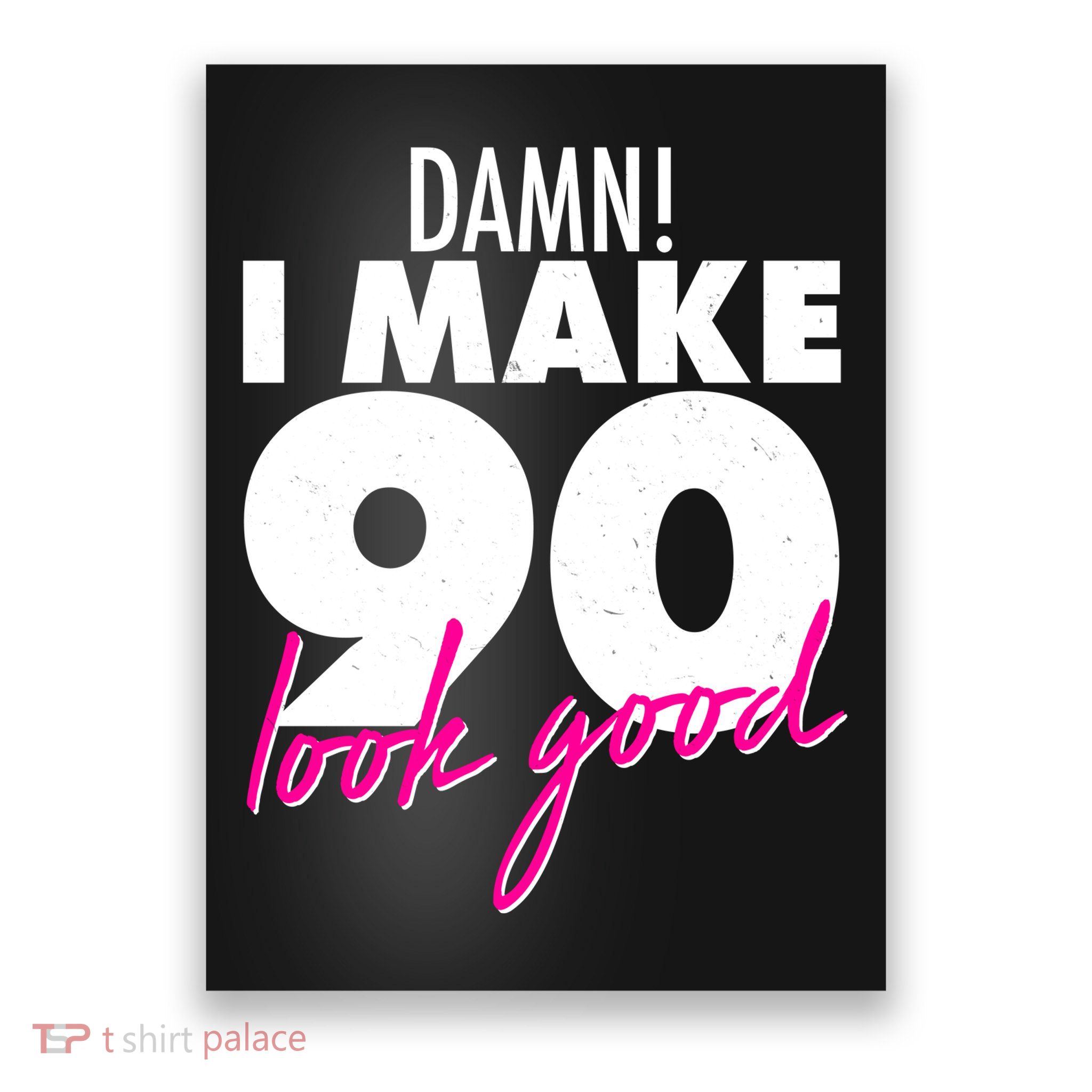 Damn! I Make 90 Look Good Birthday Poster