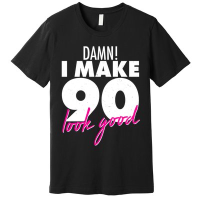 Damn! I Make 90 Look Good Birthday Premium T-Shirt