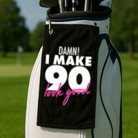 Damn! I Make 90 Look Good Birthday Golf Towel