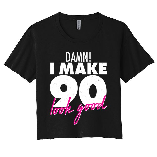Damn! I Make 90 Look Good Birthday Crop Top