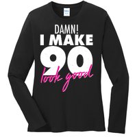 Damn! I Make 90 Look Good Birthday Ladies Long Sleeve Shirt