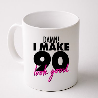 Damn! I Make 90 Look Good Birthday Coffee Mug