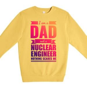 Dad And Nuclear Engineer Nothing Scares Me Fathers Day Gift Cool Gift Premium Crewneck Sweatshirt