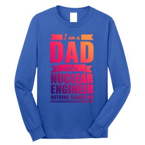 Dad And Nuclear Engineer Nothing Scares Me Fathers Day Gift Cool Gift Long Sleeve Shirt