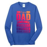 Dad And Nuclear Engineer Nothing Scares Me Fathers Day Gift Cool Gift Tall Long Sleeve T-Shirt