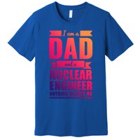 Dad And Nuclear Engineer Nothing Scares Me Fathers Day Gift Cool Gift Premium T-Shirt