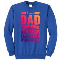 Dad And Nuclear Engineer Nothing Scares Me Fathers Day Gift Cool Gift Tall Sweatshirt