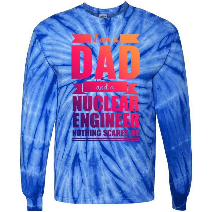 Dad And Nuclear Engineer Nothing Scares Me Fathers Day Gift Cool Gift Tie-Dye Long Sleeve Shirt