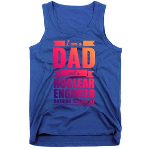 Dad And Nuclear Engineer Nothing Scares Me Fathers Day Gift Cool Gift Tank Top