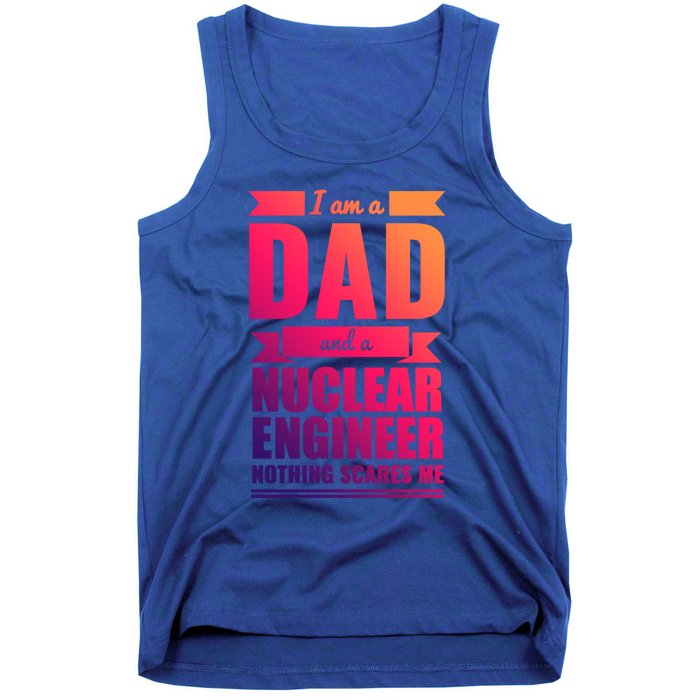 Dad And Nuclear Engineer Nothing Scares Me Fathers Day Gift Cool Gift Tank Top