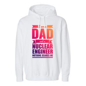 Dad And Nuclear Engineer Nothing Scares Me Fathers Day Gift Cool Gift Garment-Dyed Fleece Hoodie