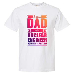 Dad And Nuclear Engineer Nothing Scares Me Fathers Day Gift Cool Gift Garment-Dyed Heavyweight T-Shirt