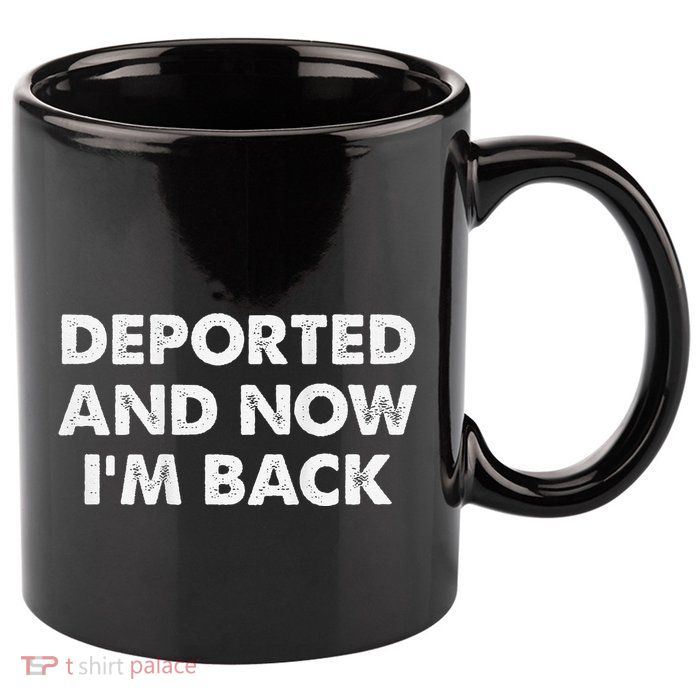 Deported And Now IM Back Funny 11oz C Handle Ceramic Mug