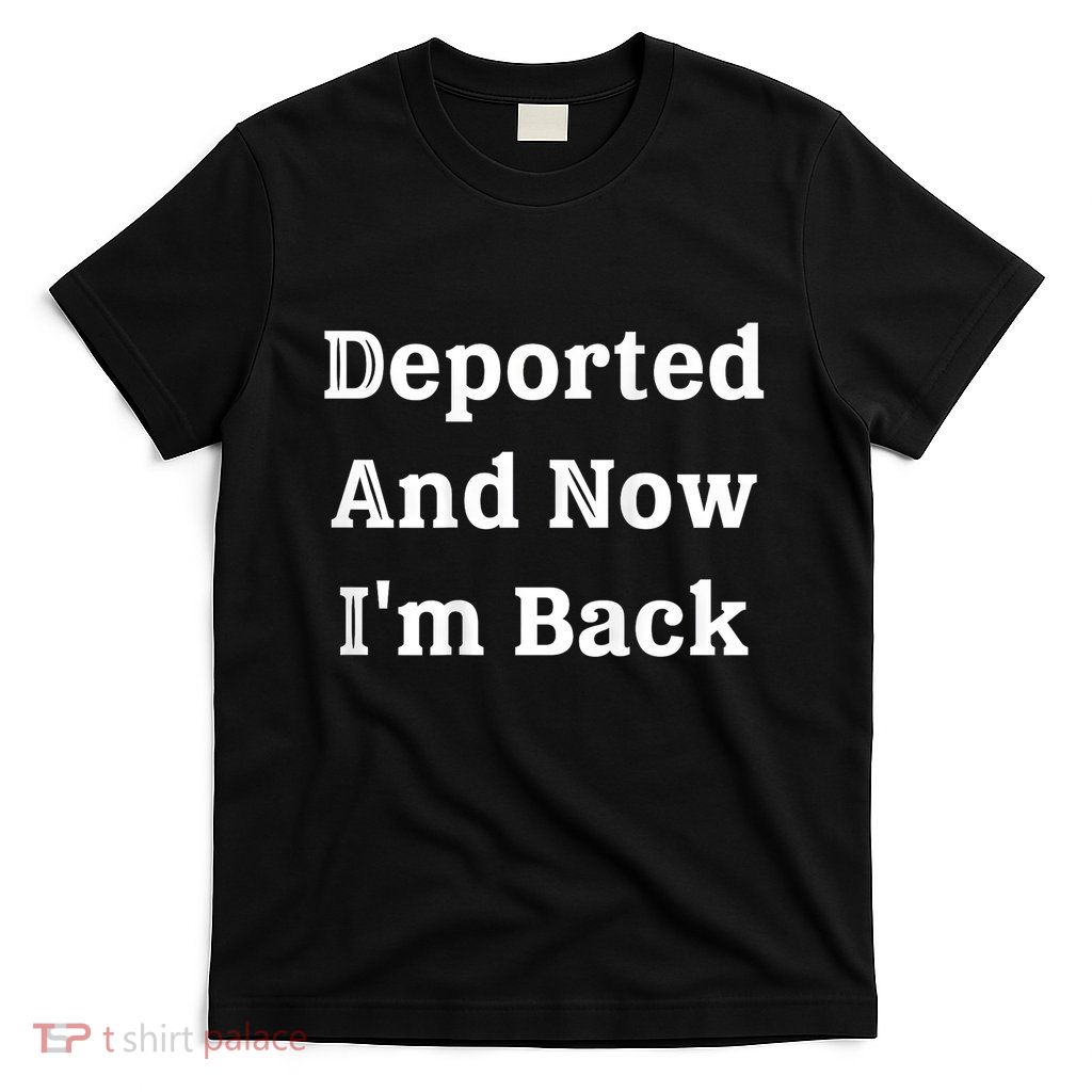 Deported And Now Im Back Funny Quote T-Shirt