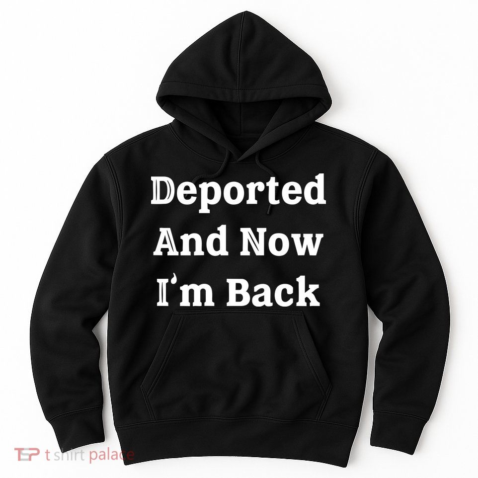Deported And Now IM Back Hoodie