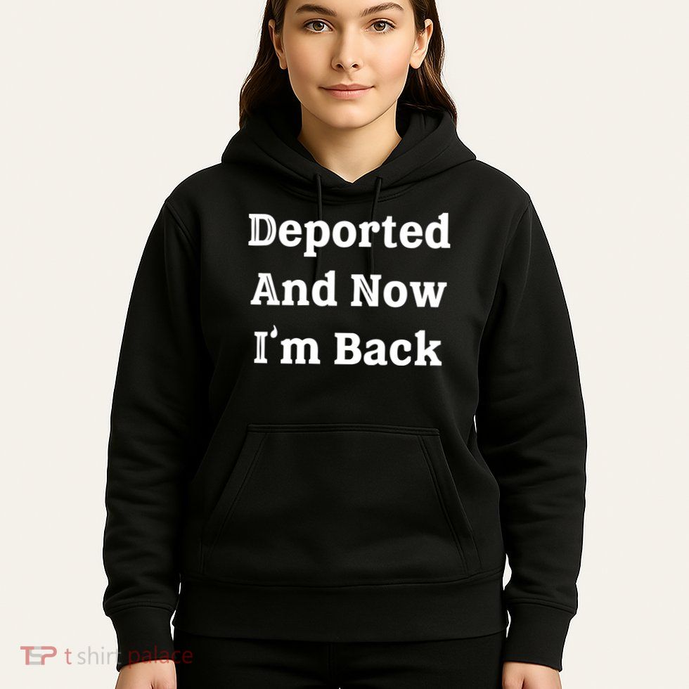 Deported And Now IM Back Hoodie