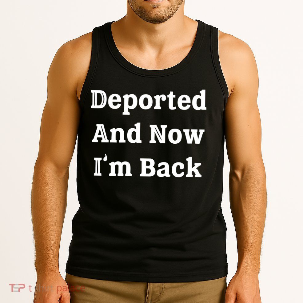 Deported And Now IM Back Tank Top