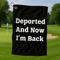 Deported And Now IM Back Golf Towel