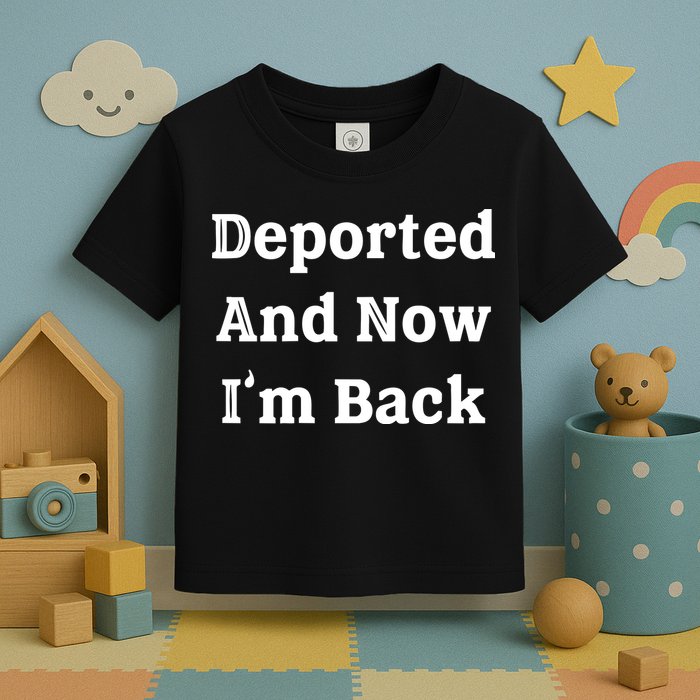 Deported And Now IM Back Toddler T-Shirt