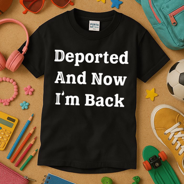 Deported And Now IM Back Kids T-Shirt
