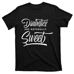 Diabetics are naturally sweet Insulin Diabetes Diabetic T-Shirt