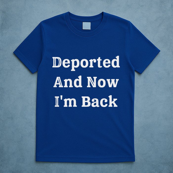 Deported And Now IM Back T-Shirt