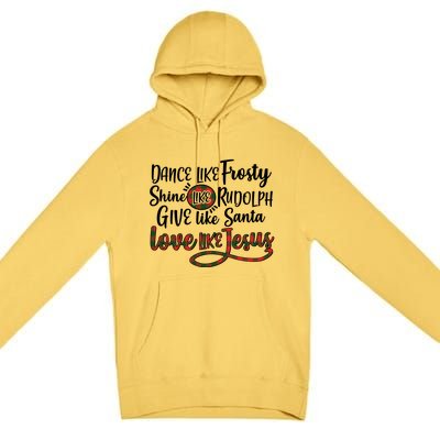 Dance Like Frosty Shine Like Rudolph Give Like Santa Love Jesus Premium Pullover Hoodie